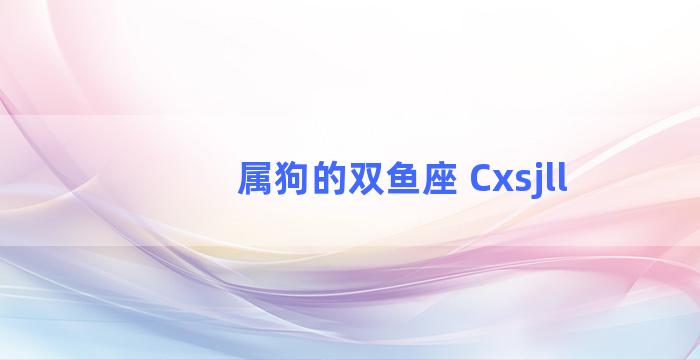 属狗的双鱼座 Cxsjll